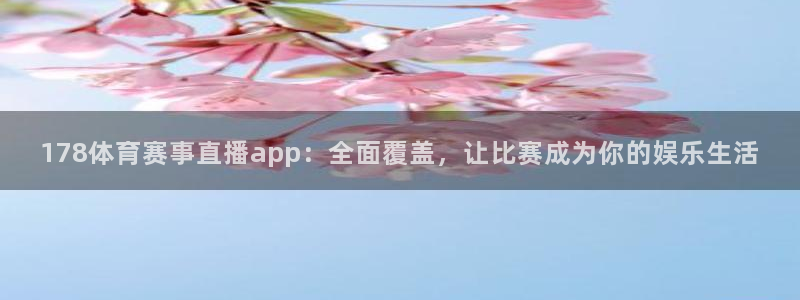 178体育赛事直播app：全面覆盖，让比赛成为你的娱乐生活