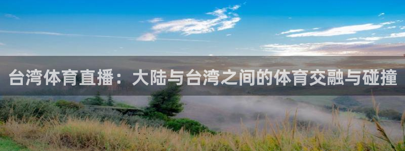 台湾体育直播：大陆与台湾之间的体育交融与碰撞